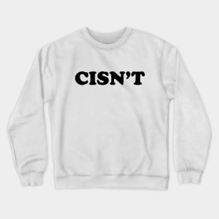 CISN'T (black text) Crewneck Sweatshirt